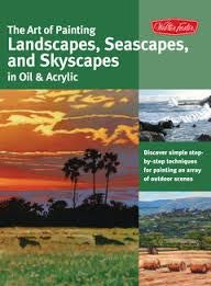 The Art of Painting Landscapes, Seascapes and Skyscapes in Oil and Acyrlic